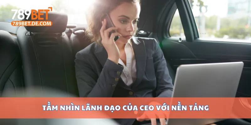 Tầm nhìn lãnh đạo của CEO với nền tảng