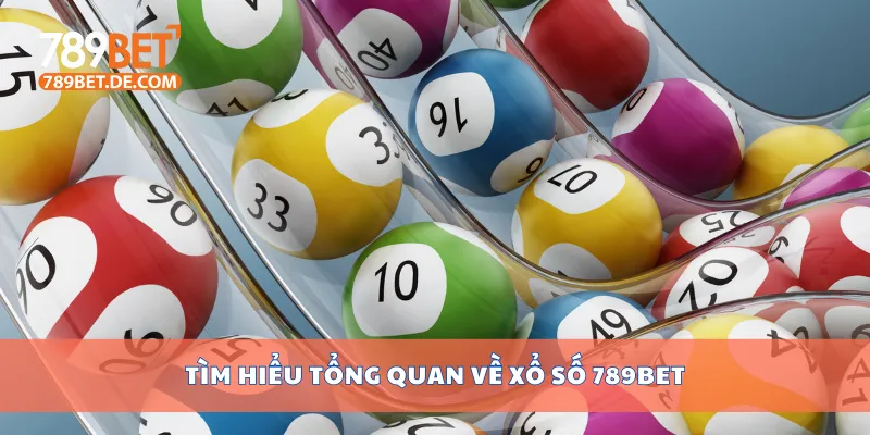 Tìm hiểu tổng quan về xổ số 789bet